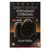 Sekrety Mistrza Fotografii Cyfrowej 195 ujęć Scotta Kelbyego.
